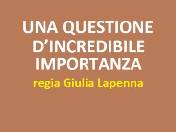Poster UNA QUESTIONE D’INCREDIBILE IMPORTANZA Regia Giulia Lapenna